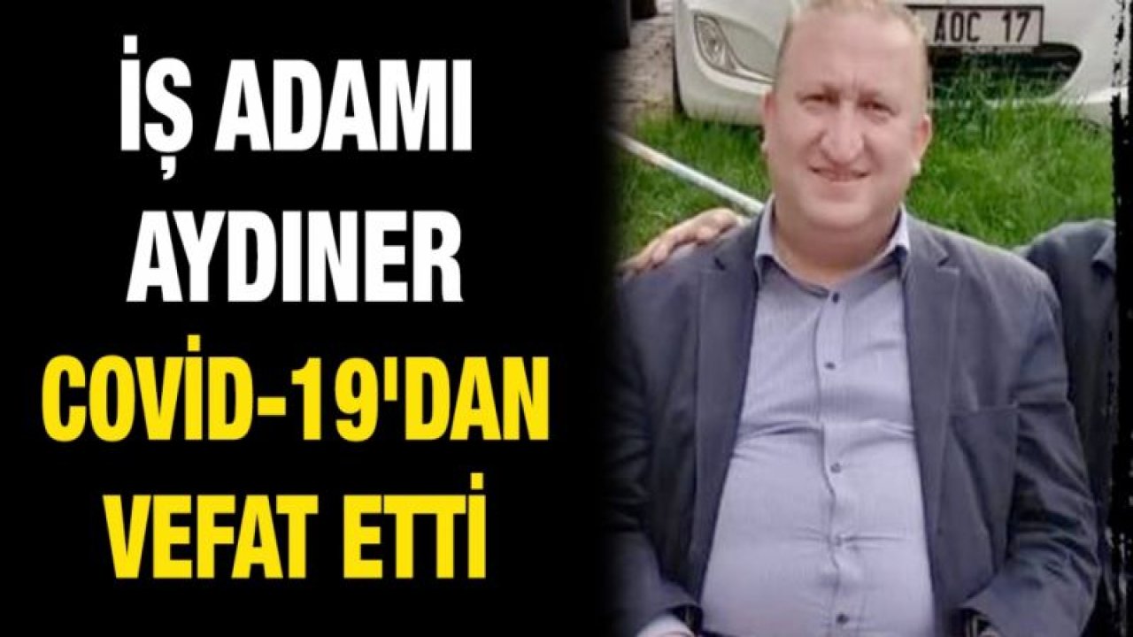 Gaziantepli iş adamı Covid-19'dan vefat etti