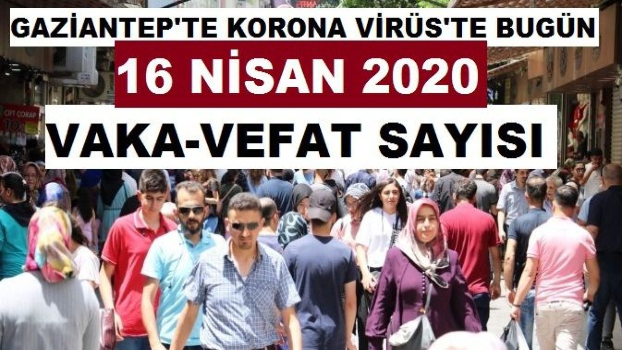 Gaziantep’te Korona Virüs’te son durum ne? Vaka-Vefat Sayısı Ne?16 Nisan 2020