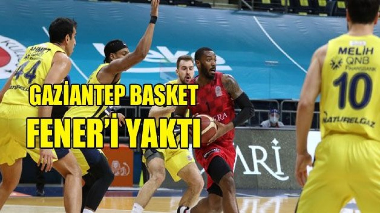 GAZİANTEP BASKETBOL FENER'İ YAKTI 97-102