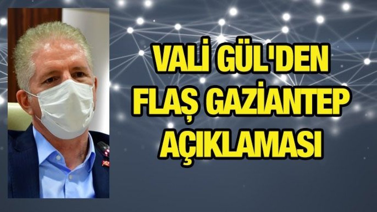 Vali Gül'den Flaş Gaziantep Açıklaması