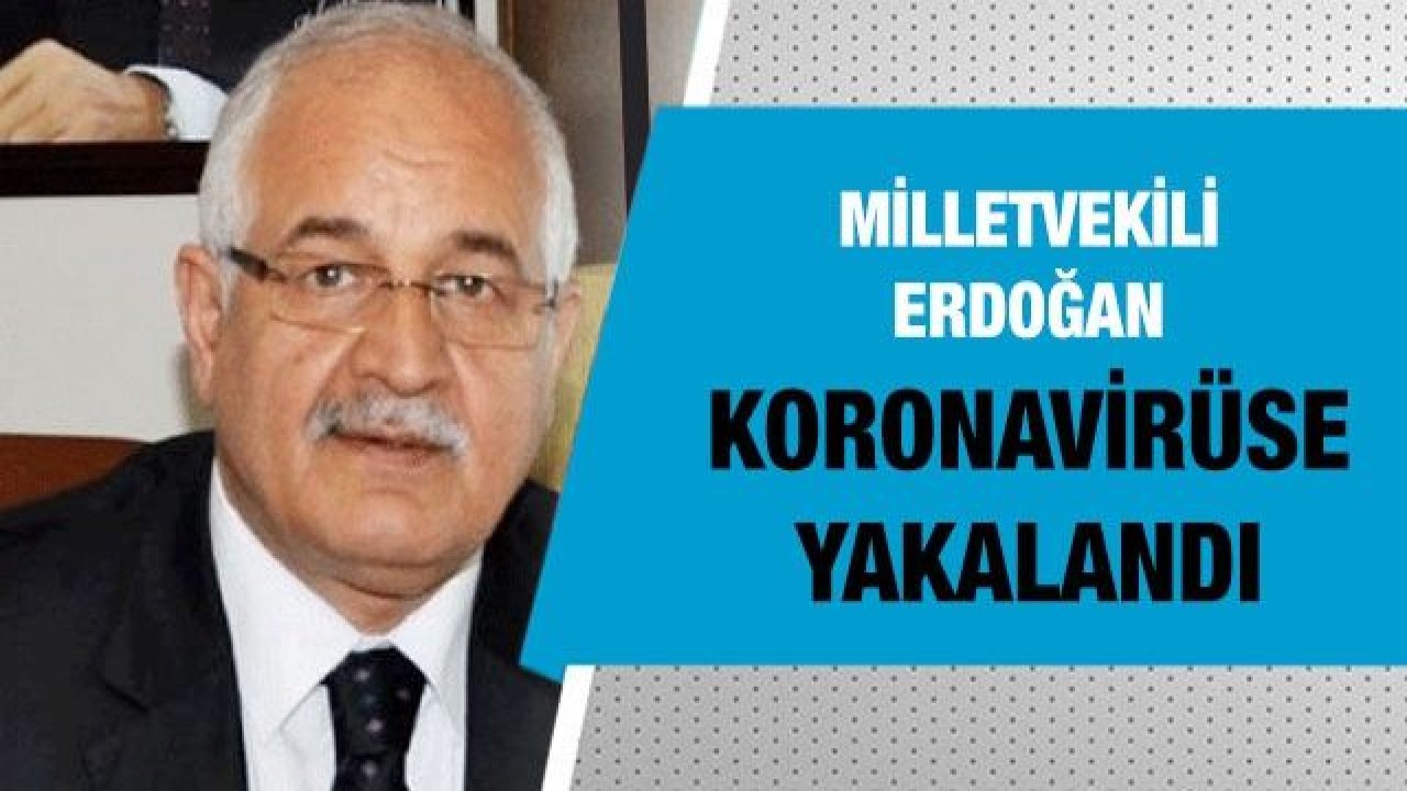 Milletvekili Erdoğan koronavirüse yakalandı