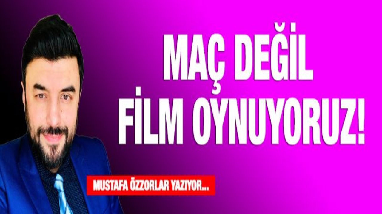 MAÇ DEĞİL FİLM OYNUYORUZ!