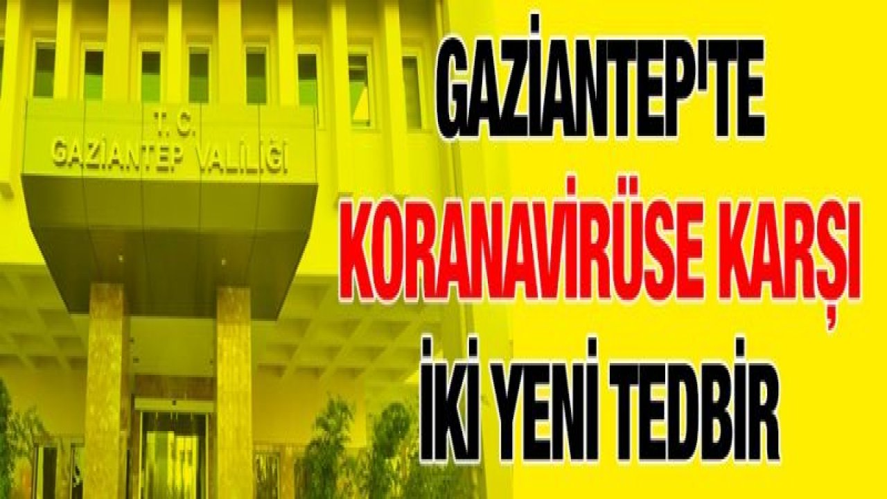 Gaziantep'te koranavirüse karşı iki yeni tedbir