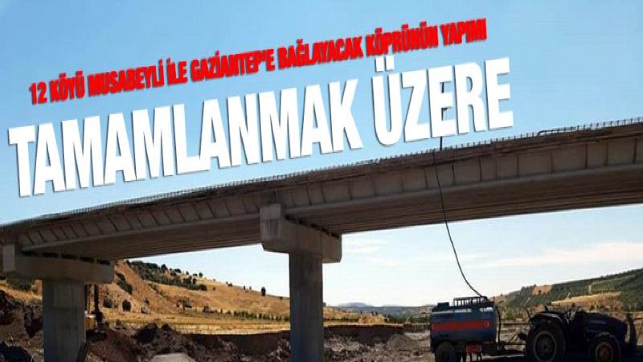 12 Köyü Musabeyli ile Gaziantep'e bağlayacak köprü tamamlanmak üzere