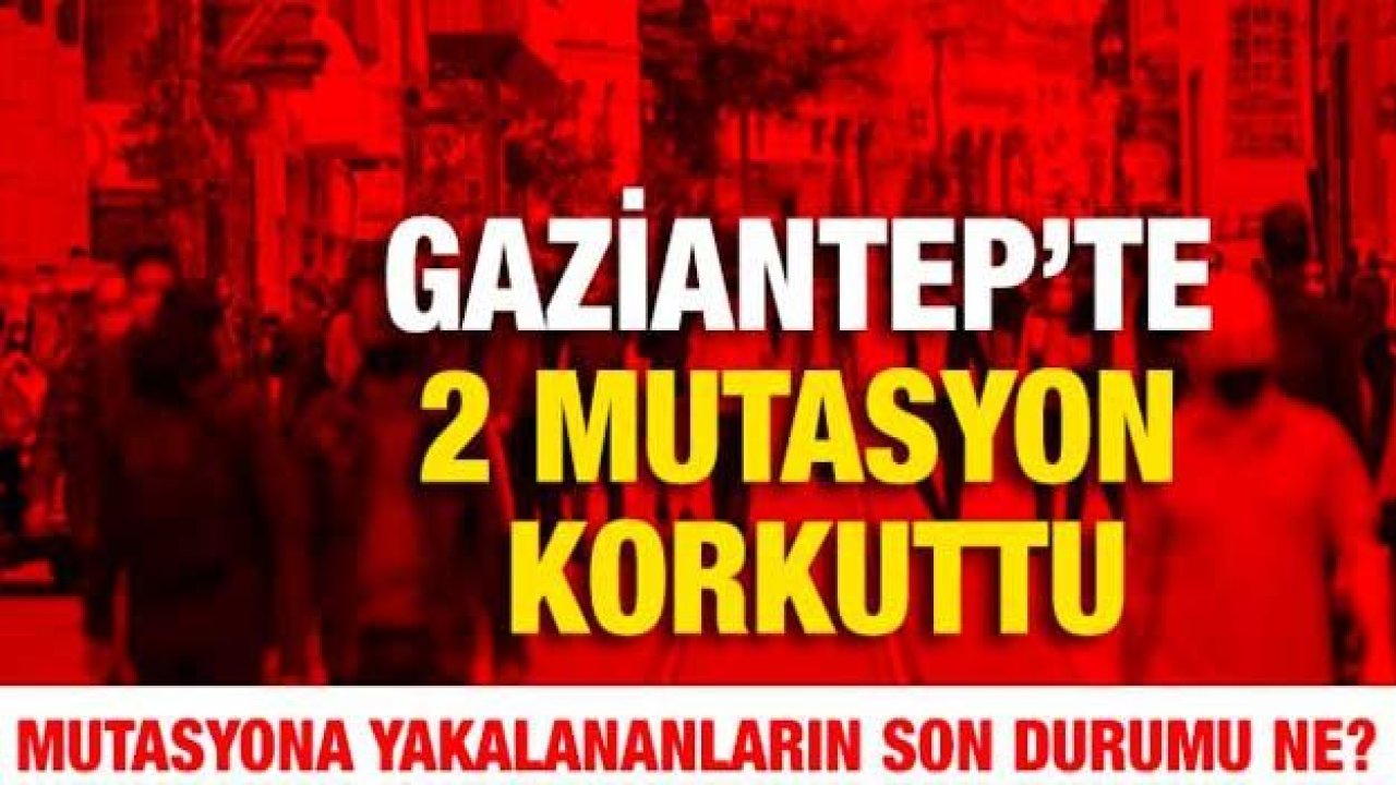 Son Dakika...Gaziantep'te 2 mutasyonlu virüs görüldü