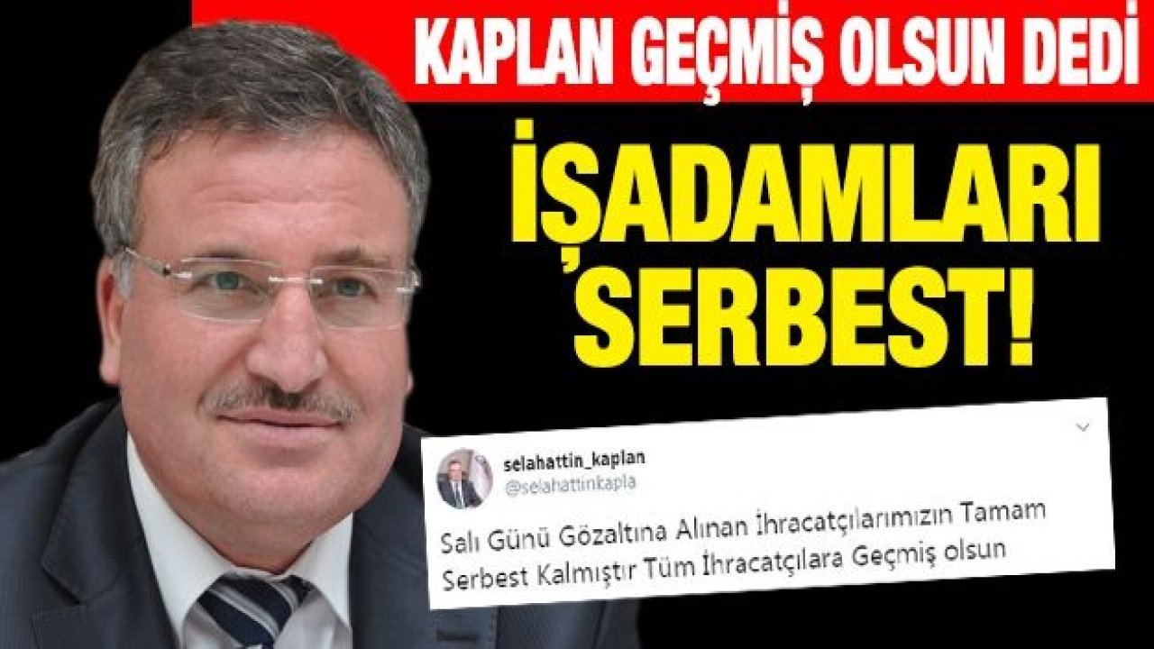 Kaplan işadamlarına geçmiş olsun dedi