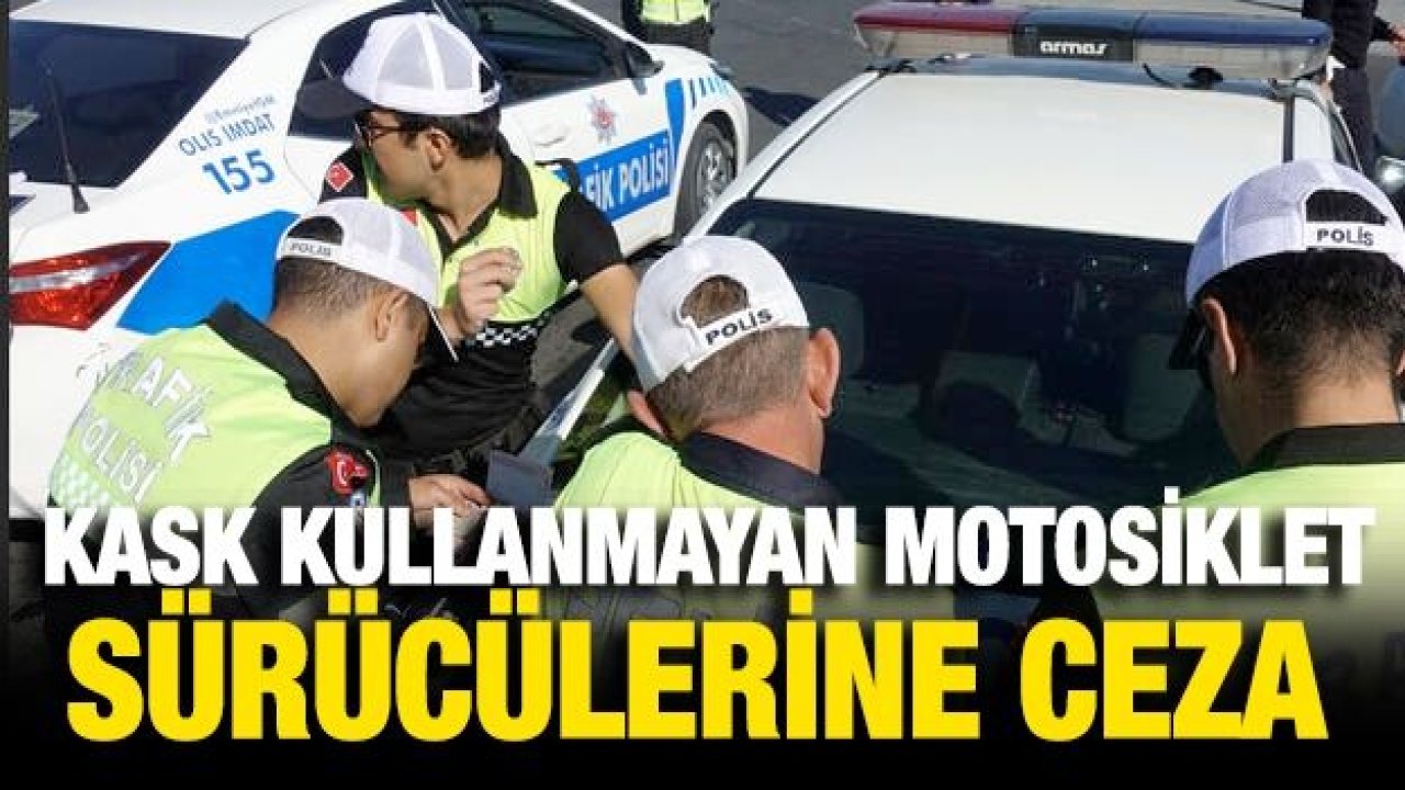 Kask kullanmayan motosiklet sürücülerine ceza