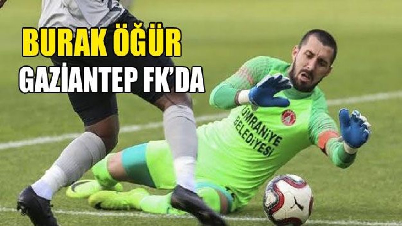 Burak Öğür Gaziantep FK ile anlaştı