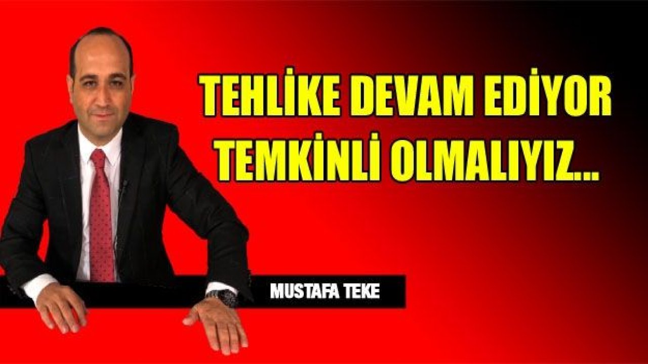 TEHLİKE DEVAM EDİYOR TEMKİNLİ OLMAK LAZIM!