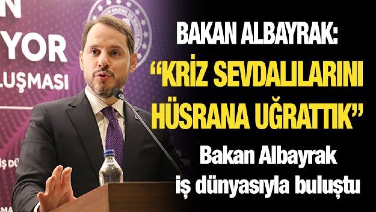 Bakan Albayrak: “Kriz sevdalılarını hüsrana uğrattık”