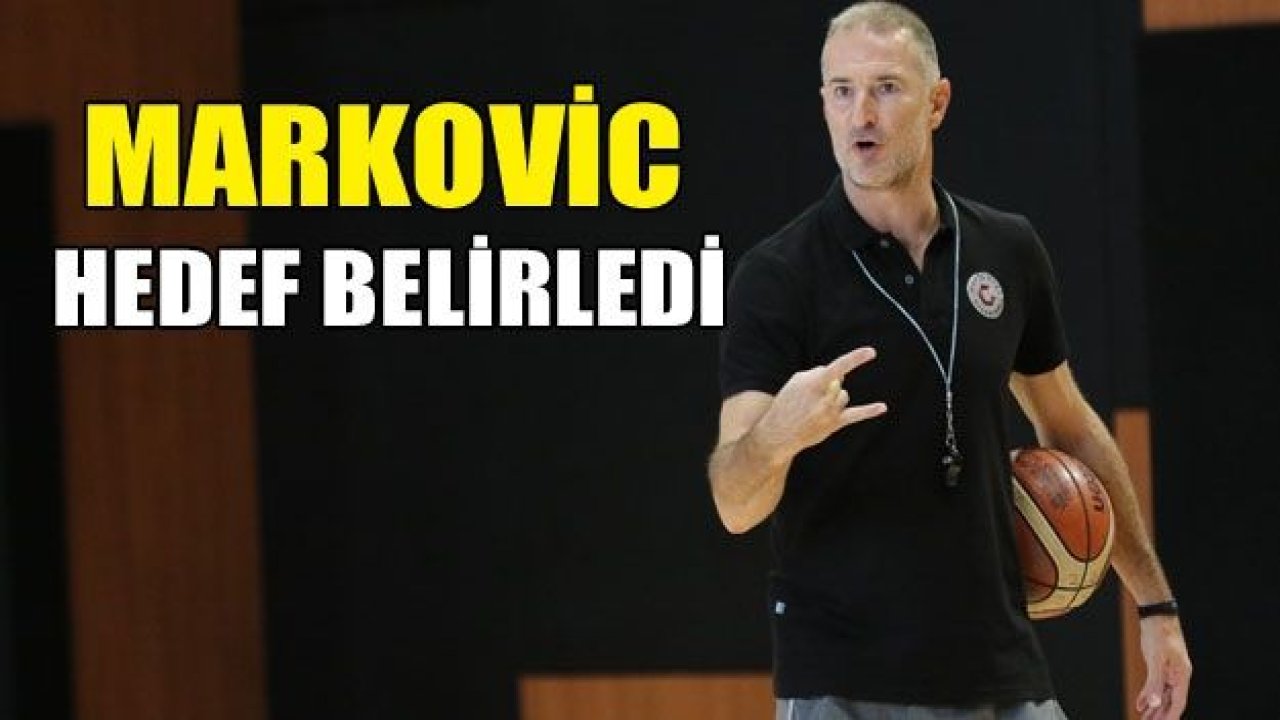 NENAD MARKOVİC : Hedefimiz Play-Off’a kalmak