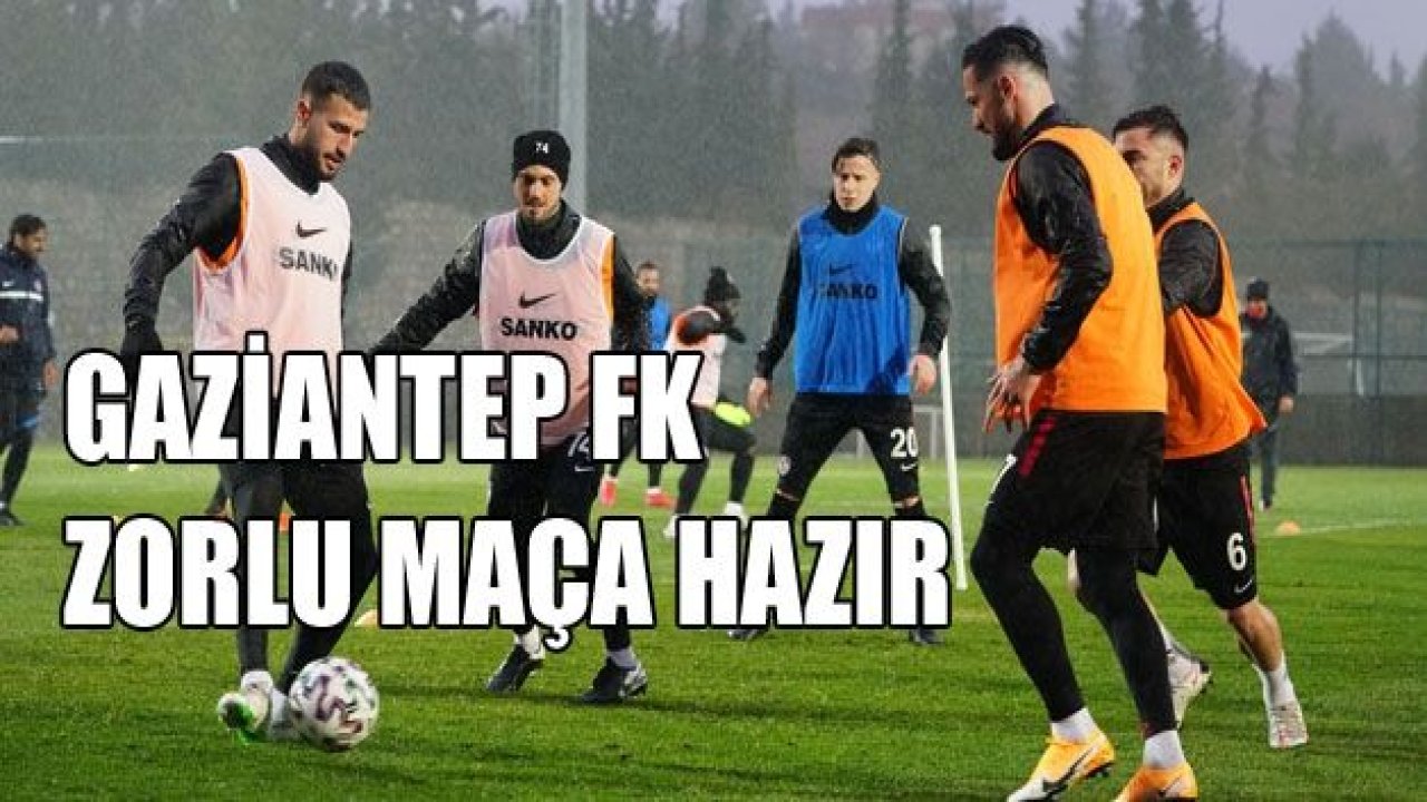 GAZİANTEP FK ZORLU MAÇA HAZIR