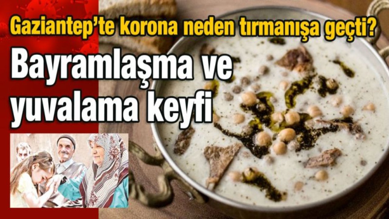 Gaziantep’te korona neden tırmanışa geçti?  Bayramlaşma ve yuvalama keyfi