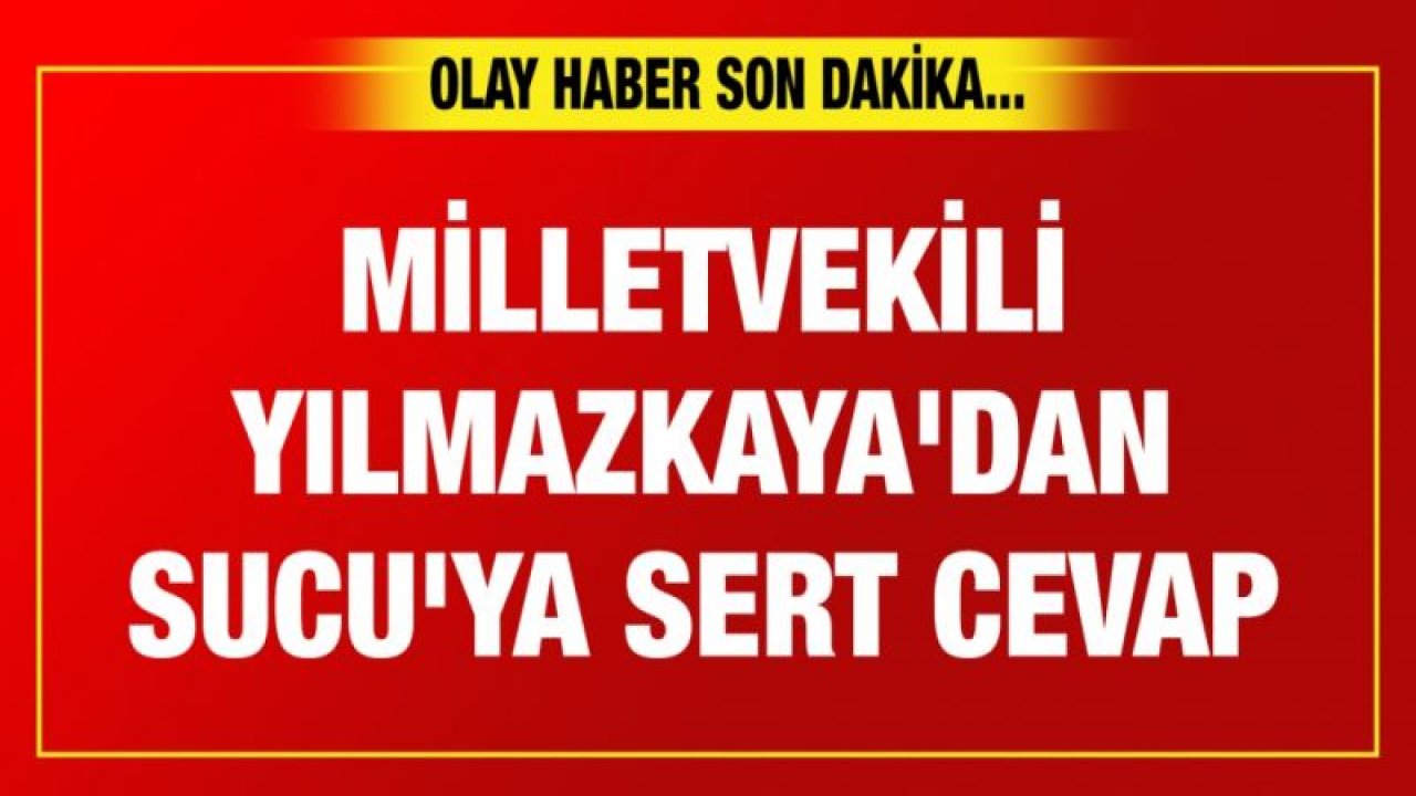 Milletvekili Yılmazkaya'dan Sucu'ya sert cevap