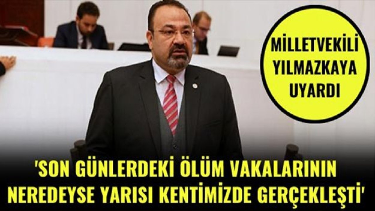 Yılmazkaya: Son günlerdeki ölüm vakalarının neredeyse yarısı kentimizde gerçekleşti