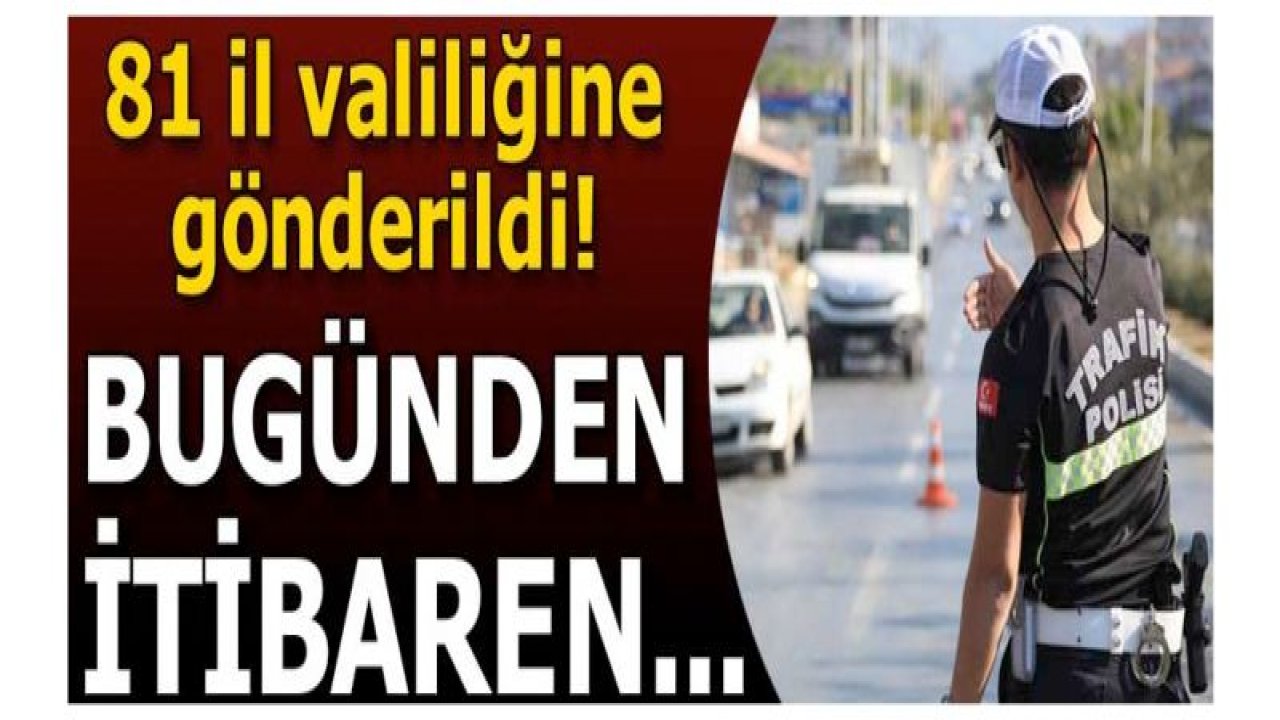 81 il valiliğine gönderildi! Bugünden itibaren...