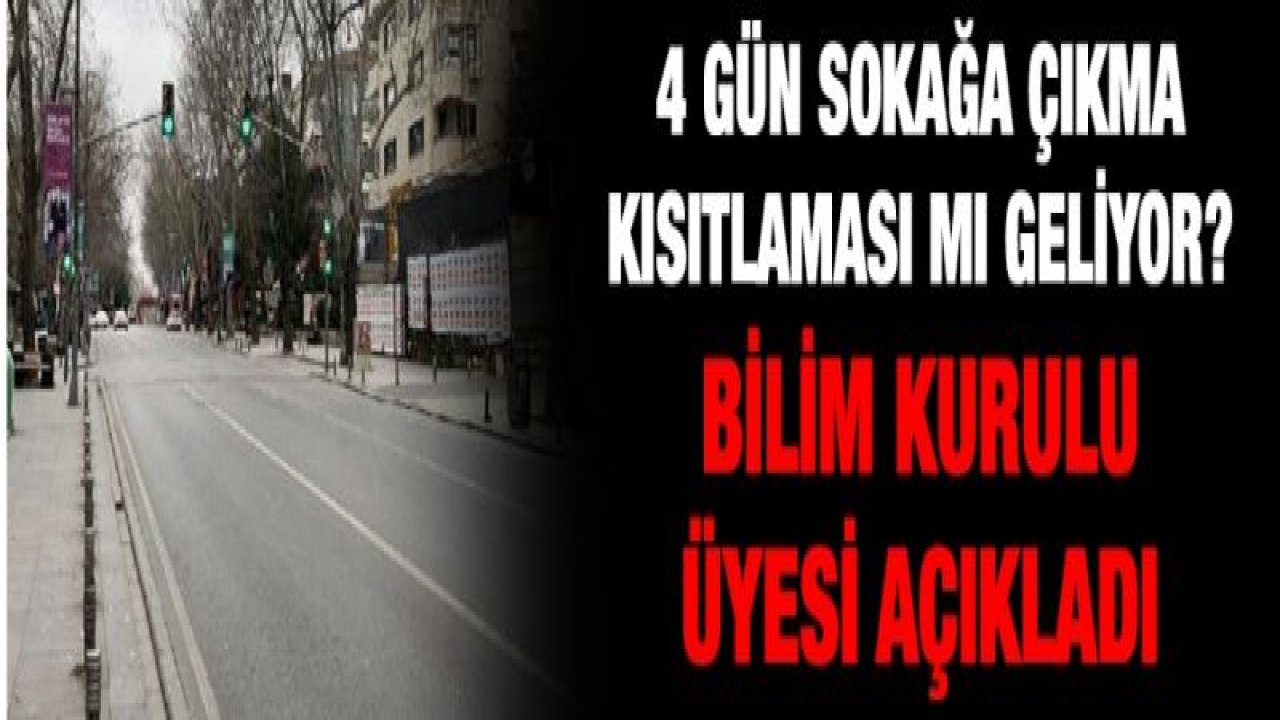 4 gün sokağa çıkma kısıtlaması mı geliyor? Bilim Kurulu Üyesi açıkladı