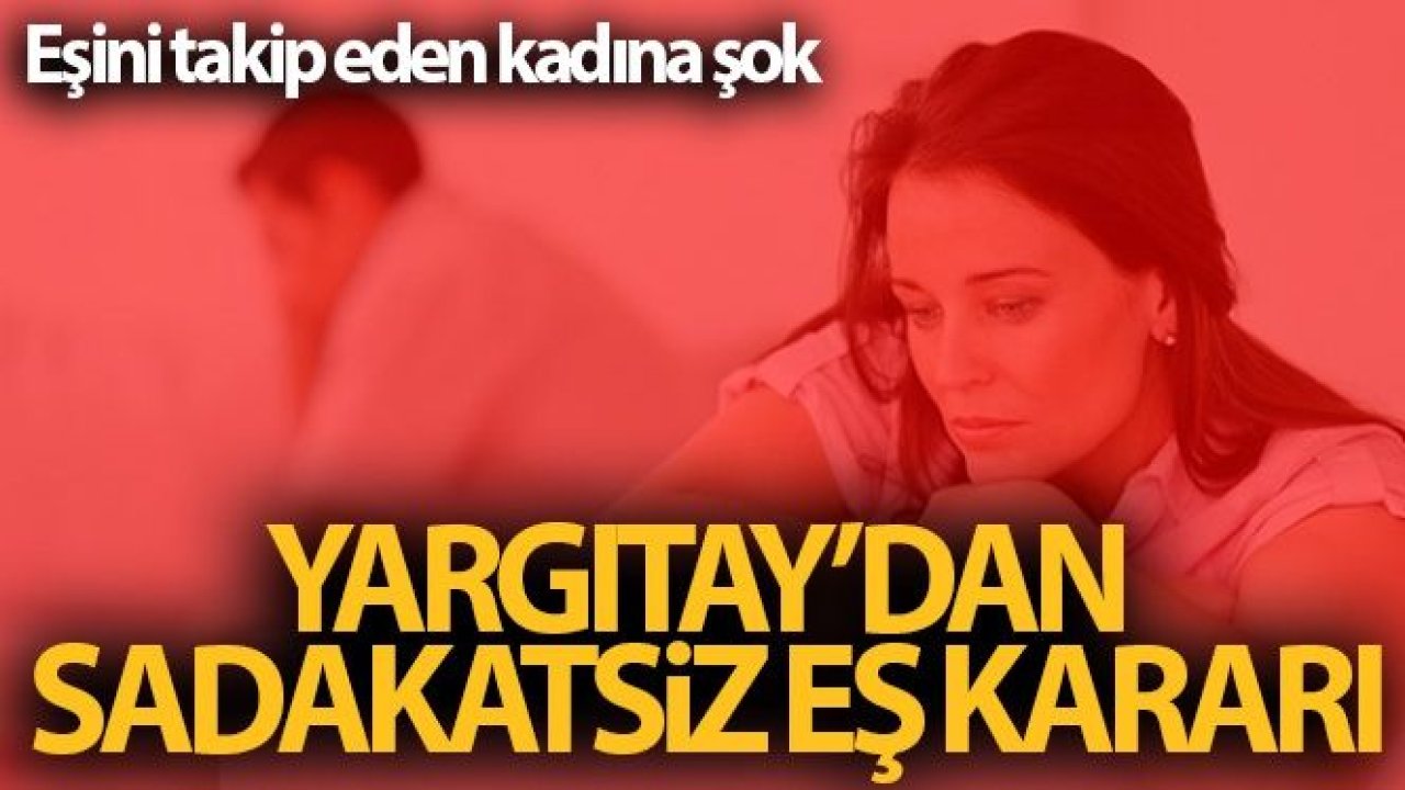 Yargıtay'dan sadakatsiz eş kararı