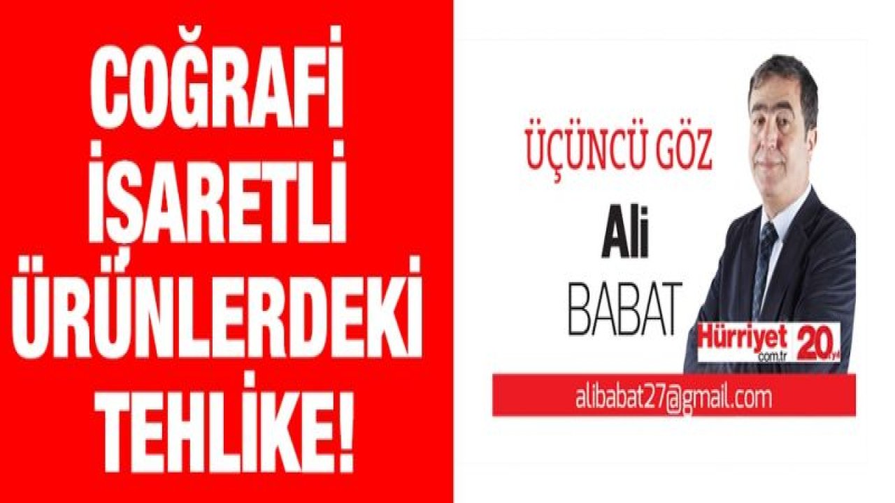 Coğrafi işaretli ürünlerdeki tehlike!