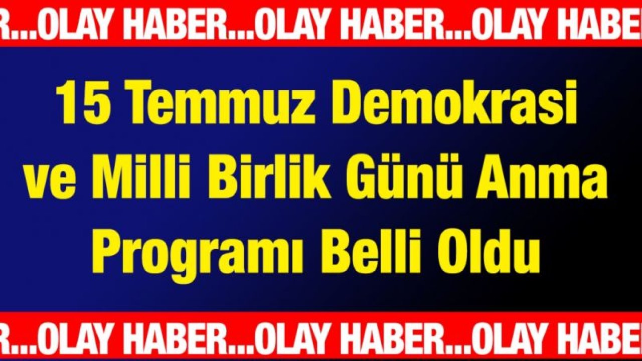 15 TEMMUZ DEMOKRASİ VE MİLLİ BİRLİK GÜNÜ ANMA PROGRAMI BELLİ OLDU