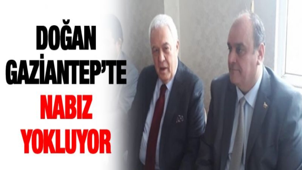 Celal Doğan Gaziantep'te nabız yokluyor