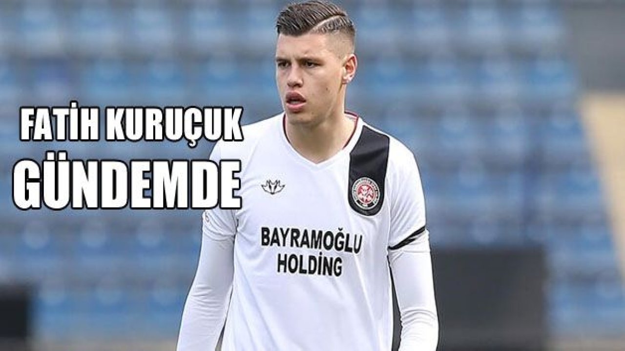 Fatih Kuruçuk gündemde!