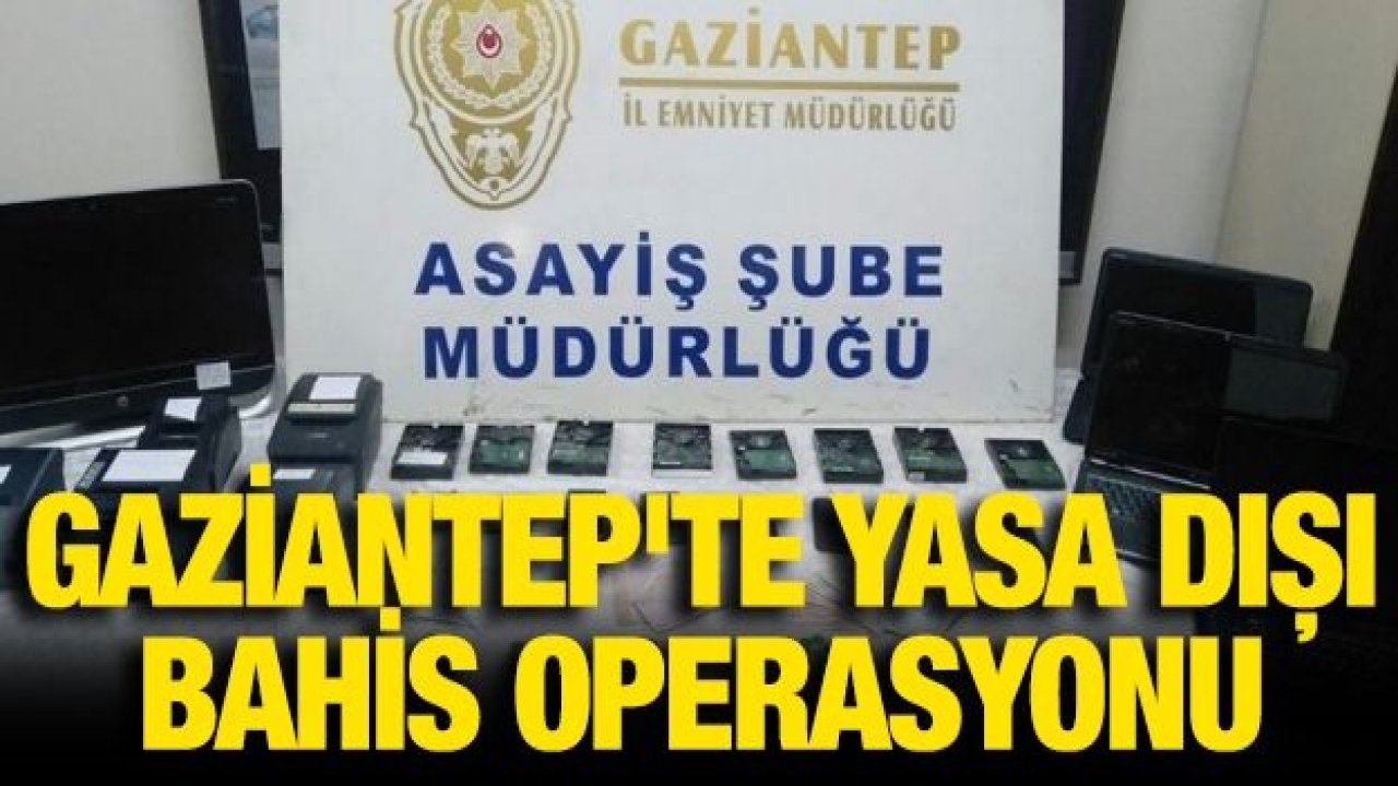 Gaziantep'te yasa dışı bahis operasyonu