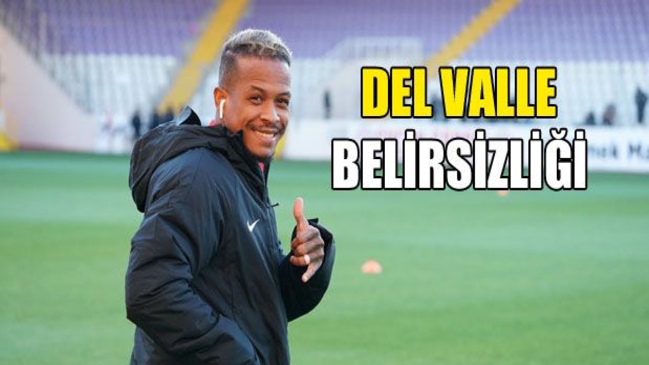 Del Valle belirsizliği!