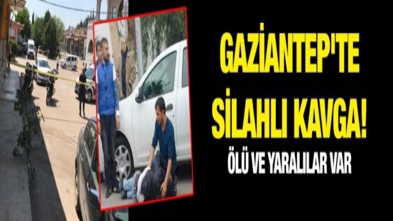 Gaziantep'te silahlı kavga! Ölü ve yaralılar var