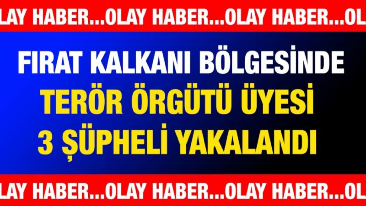 Fırat Kalkanı bölgesinde terör örgütü üyesi 3 şüpheli yakalandı