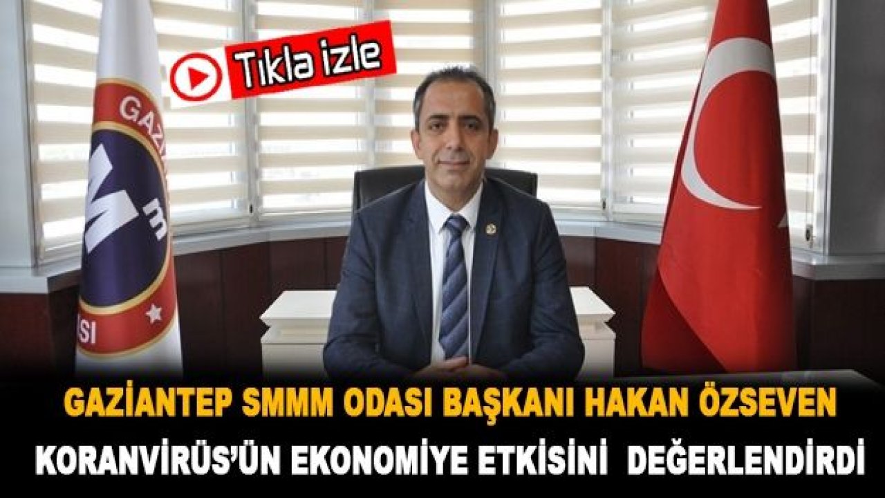 GAZİANTEP SMMM Odası Başkanı Hakan Özseven Korona Virüs'ün Etkisi 2 Boyutludur 1. Sağlık 2. Ekonomi