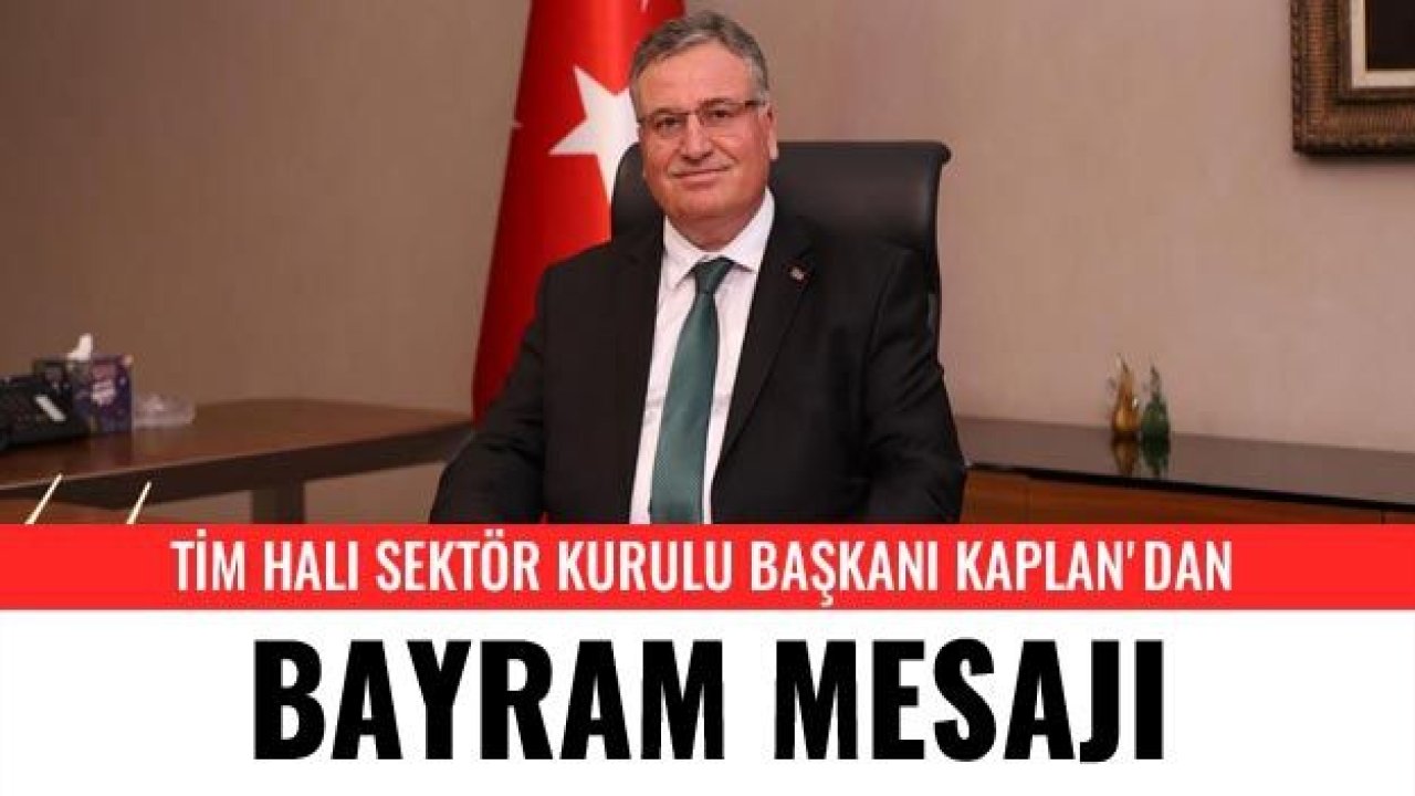 TİM Halı Sektör Kurulu Başkanı Kaplan’dan bayram mesajı