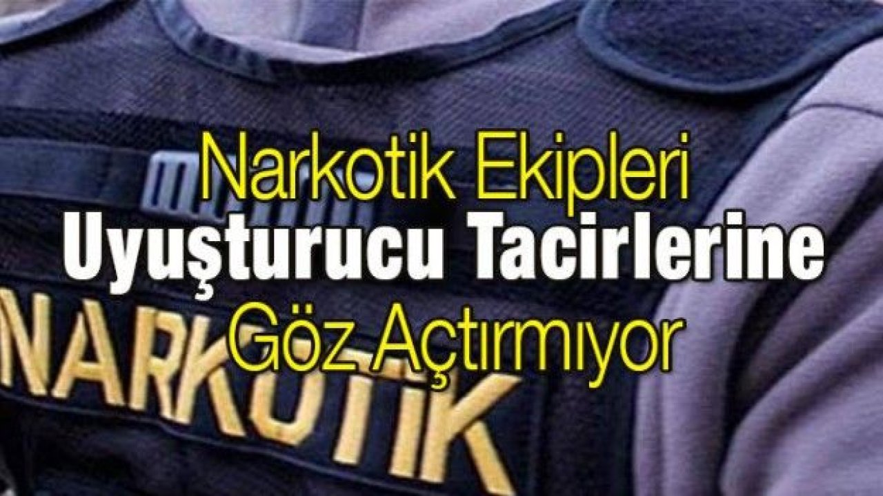 Narkotik Uyuşturucu Tacirlerine Göz Açtırmıyor