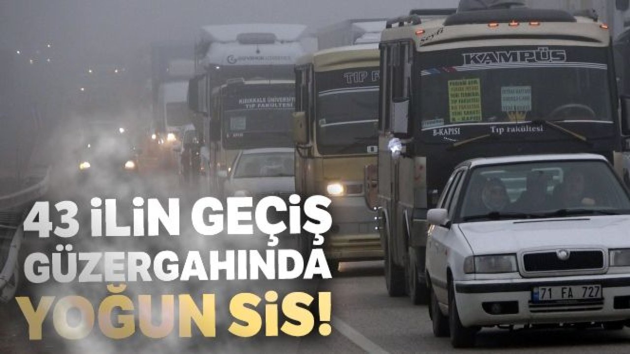 43 ilin geçiş güzergahında yoğun sis