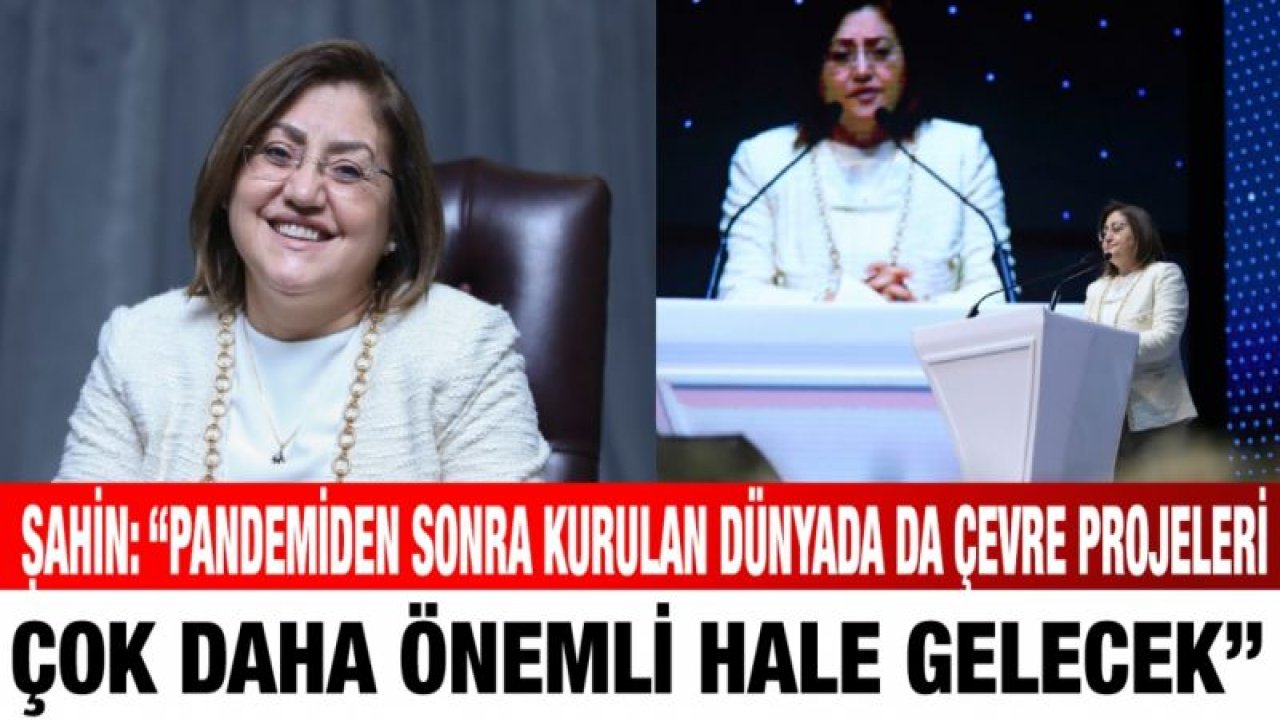 Fatma Şahin: “Pandemiden sonra kurulan dünyada da çevre projeleri çok daha önemli hale gelecek”