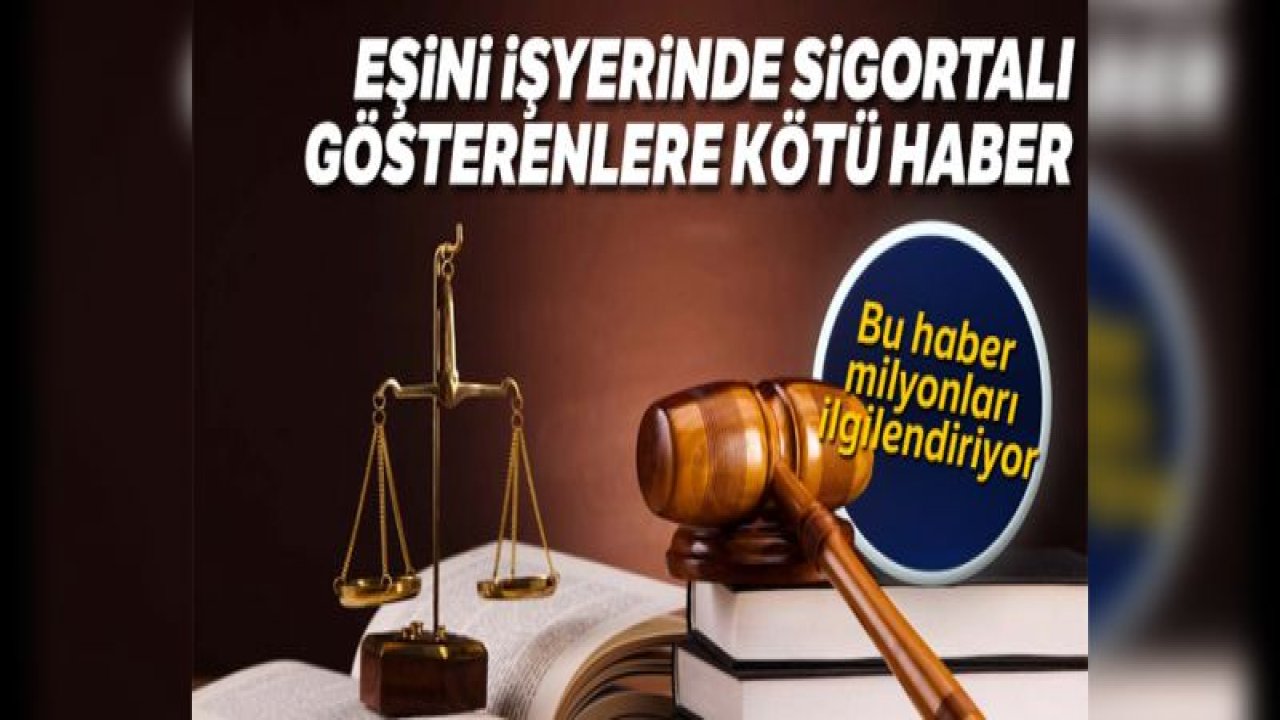 Eşini işyerinde sigortalı gösterenlere kötü haber