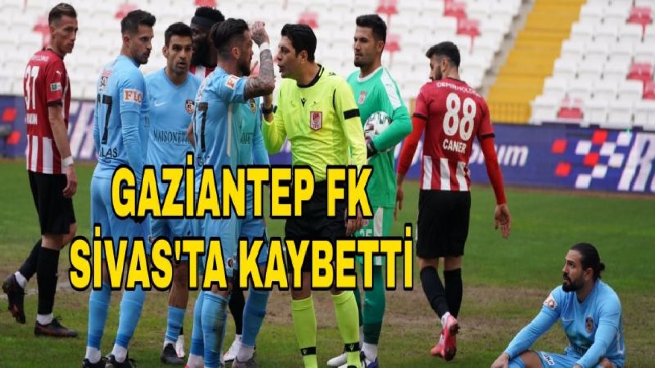 GAZİANTEP FK, SİVAS'TA KAYBETTİ 2-1