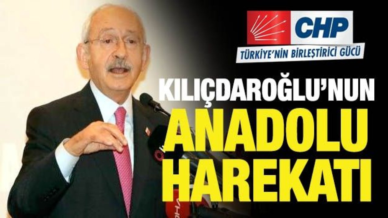 Kılıçdaroğlu’nun Anadolu harekatı