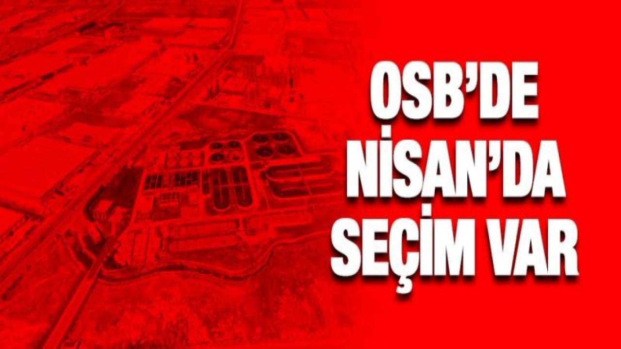 Organize Sanayi Bölgesi'nde Nisan 2019'da seçim var