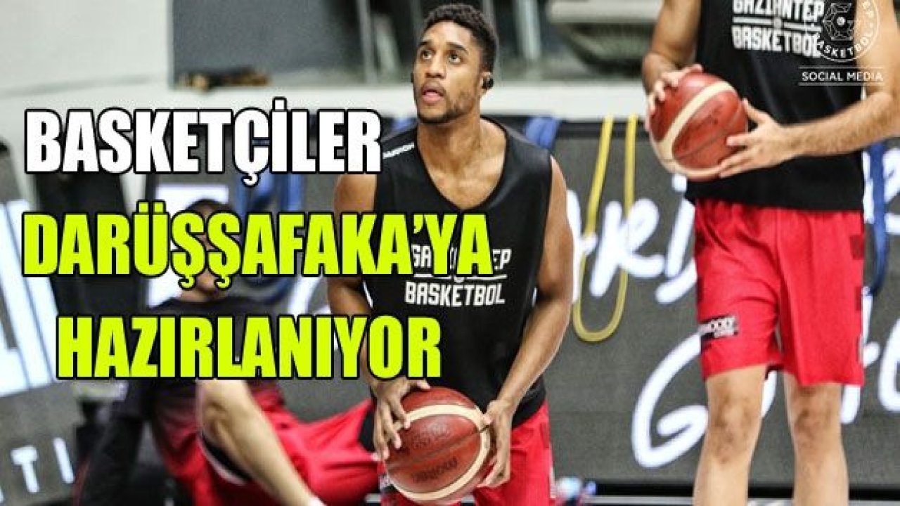 Basketçiler Darüşşafa’ya hazırlanıyor