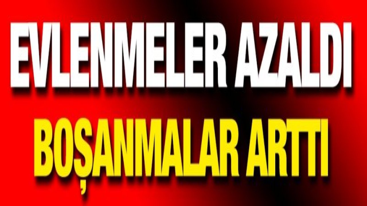 SON BEŞ YILDA EVLENMELER AZALDI, BOŞANMALAR ARTTI