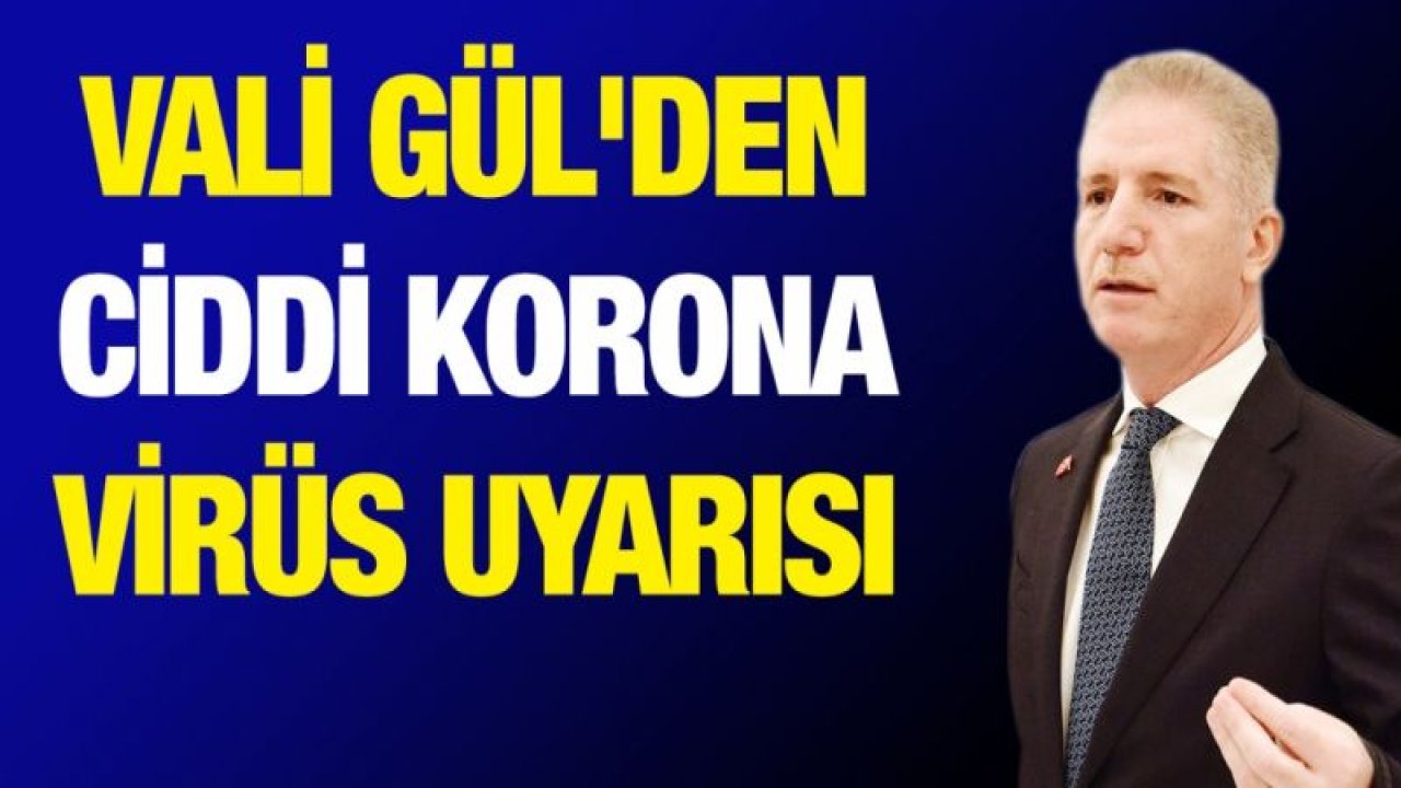 Vali Davut Gül'den çok ciddi korona virüs uyarısı