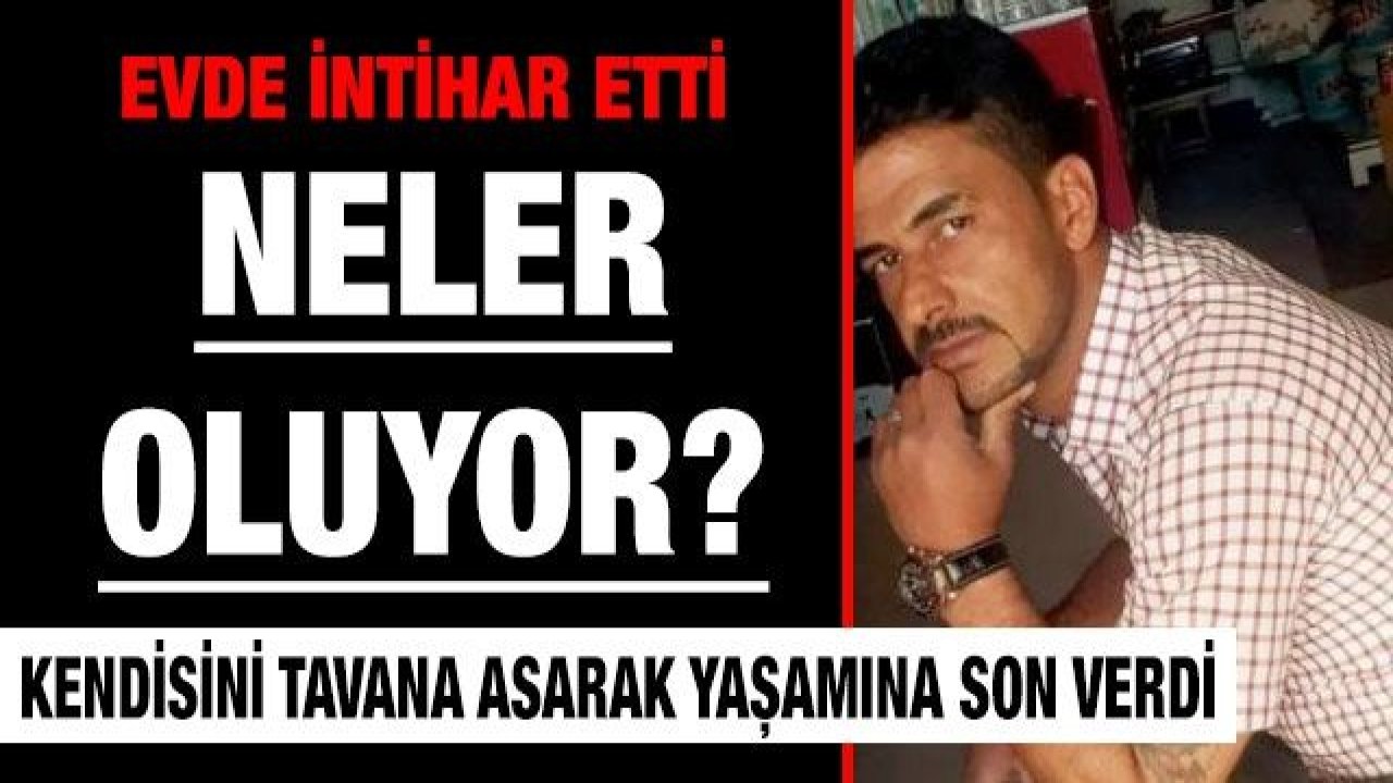 Evde intihar etti! Kendisini tavana asarak yaşamına son verdi