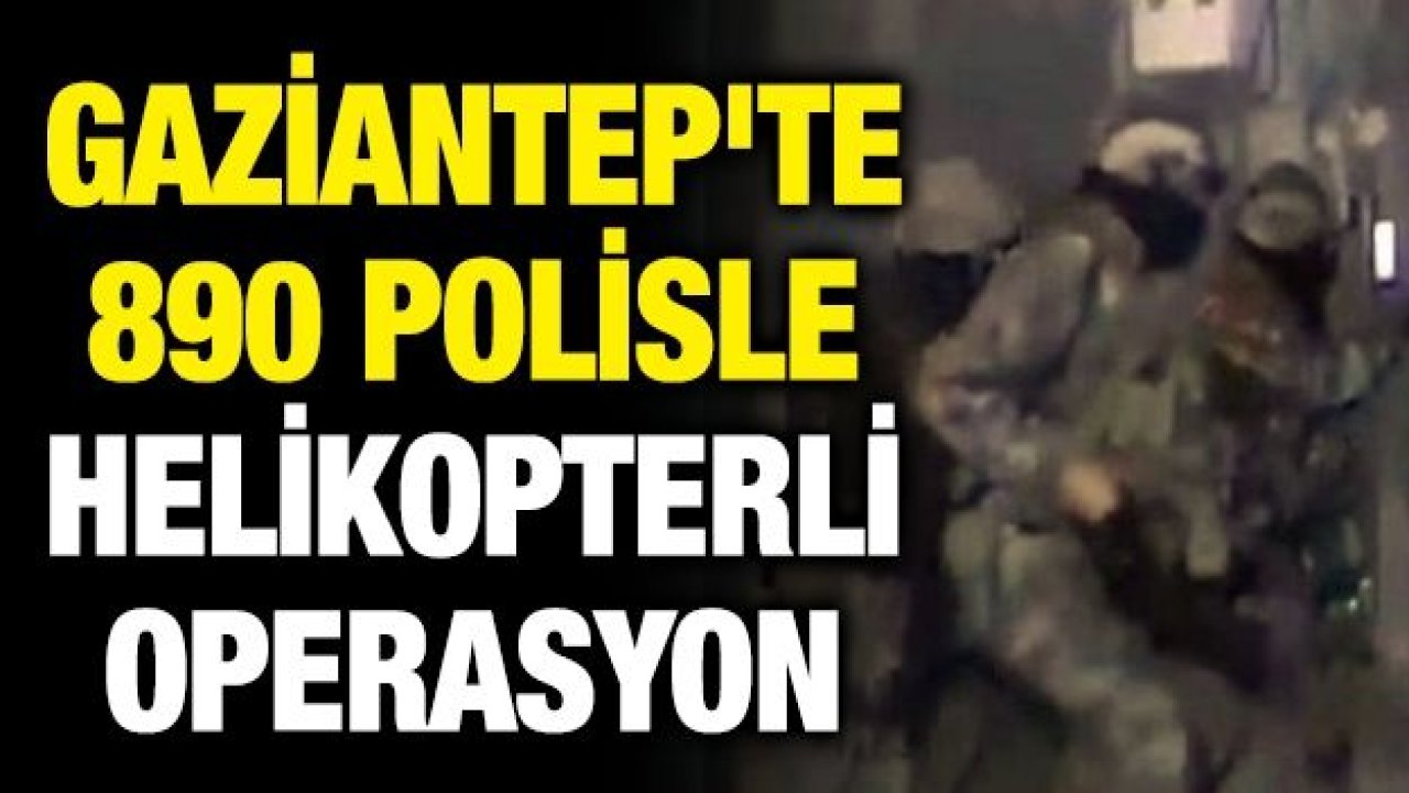 Gaziantep'te 890 Polisle Helikopterli Operasyon