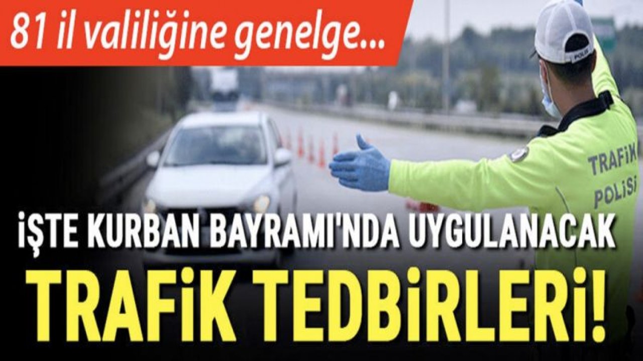 Kurban Bayramı'nda uygulanacak trafik tedbirleri açıklandı!