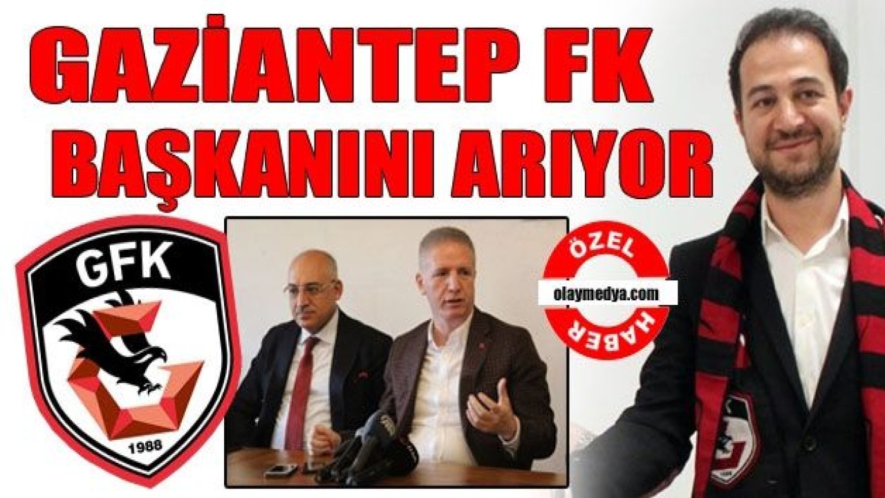 GAZİANTEP FK BAŞKANINI ARIYOR!