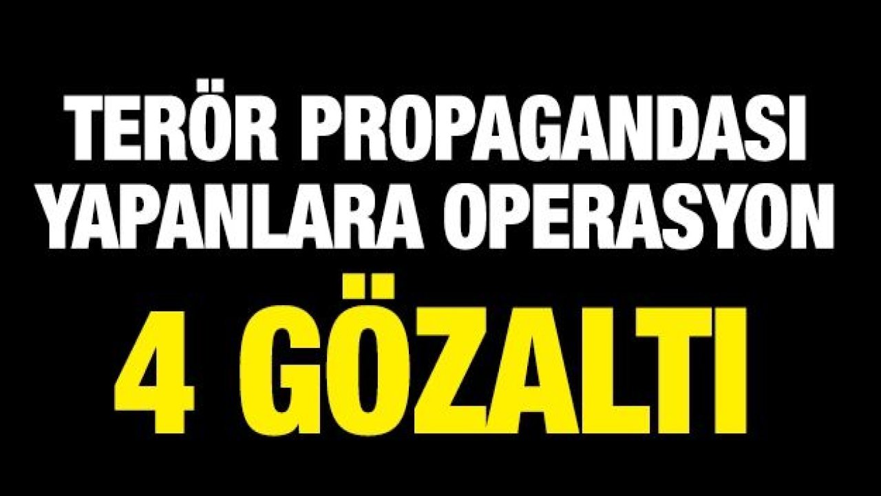 Terör propagandası yapanlara operasyon: 4 gözaltı