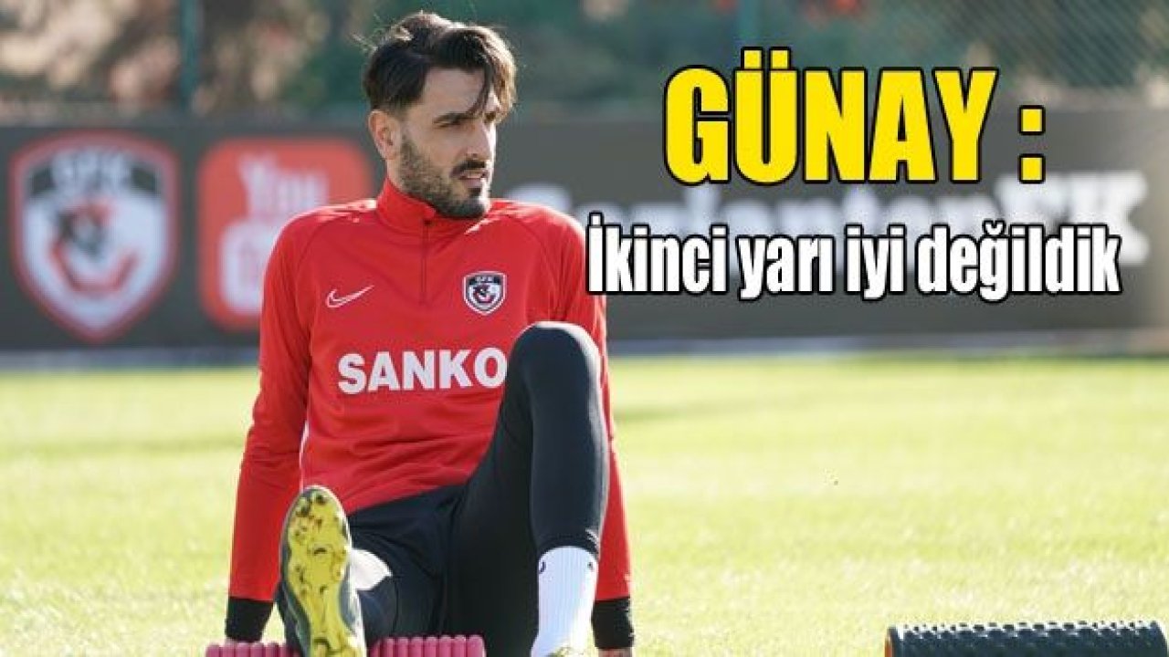 Günay Güvenç: "İkinci yarı pek iyi değildik"