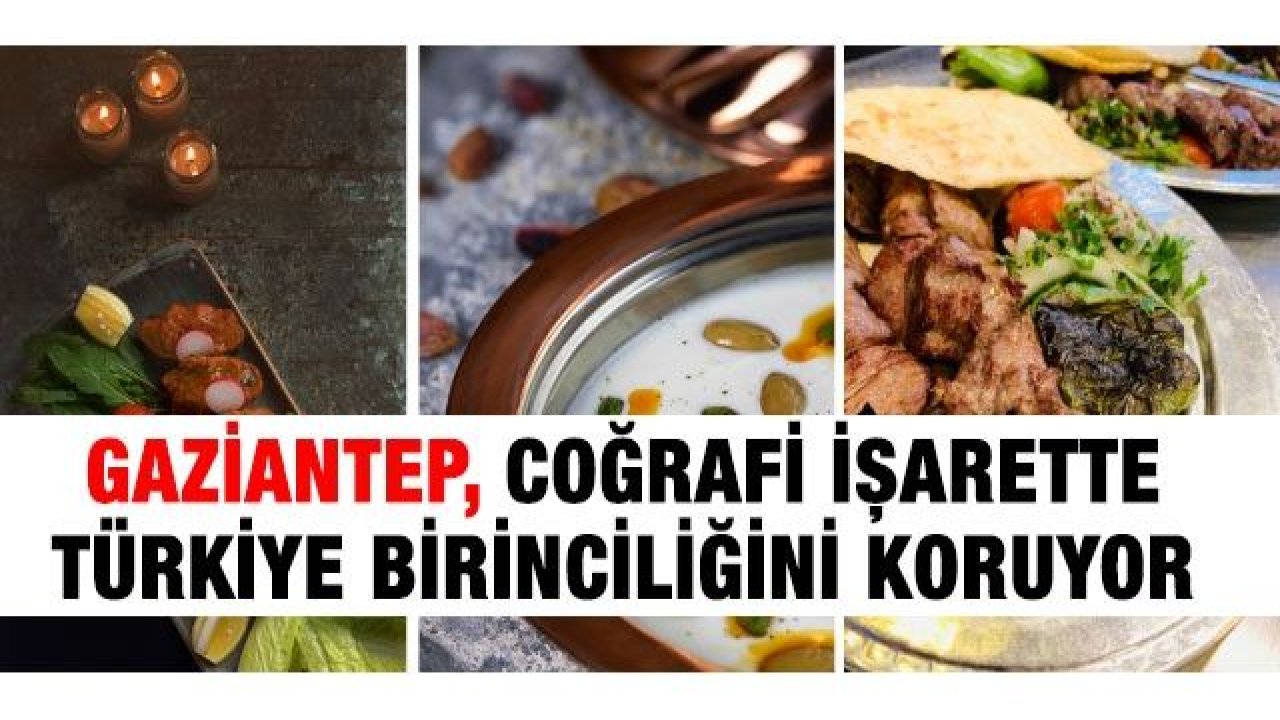 Gaziantep, coğrafi işarette Türkiye birinciliğini koruyor