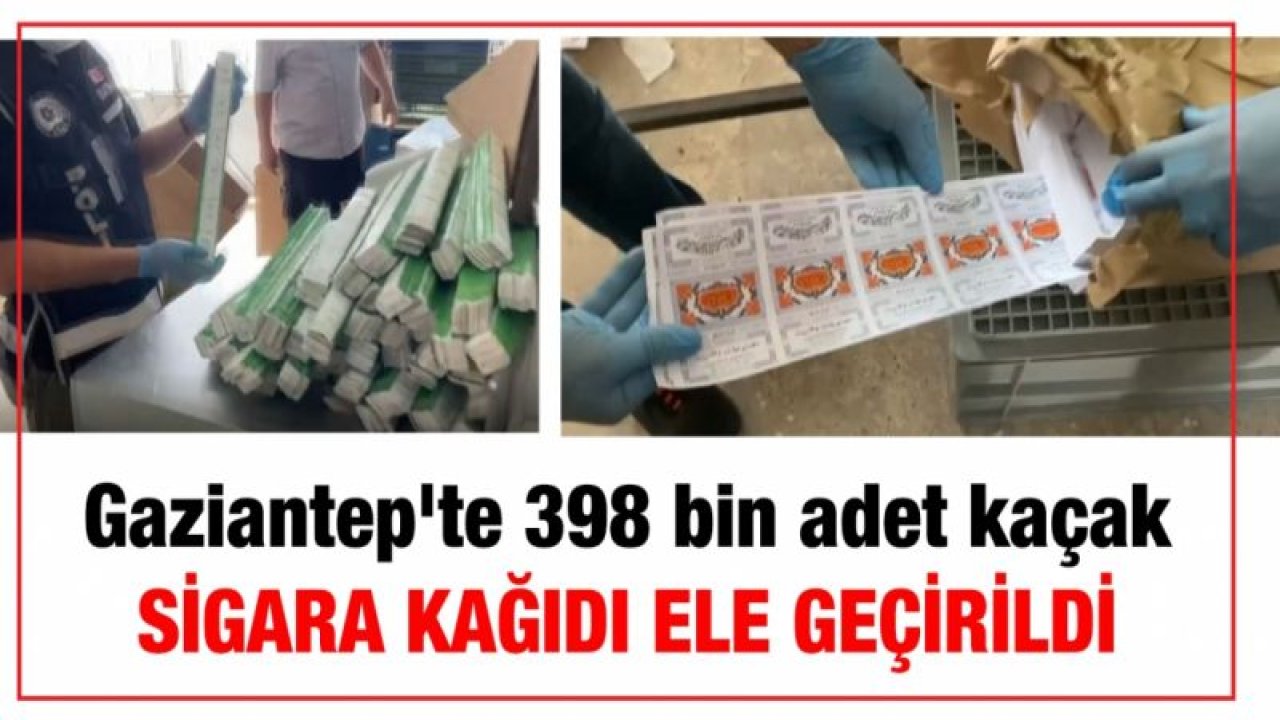 Gaziantep'te 398 bin adet kaçak sigara kağıdı ele geçirildi